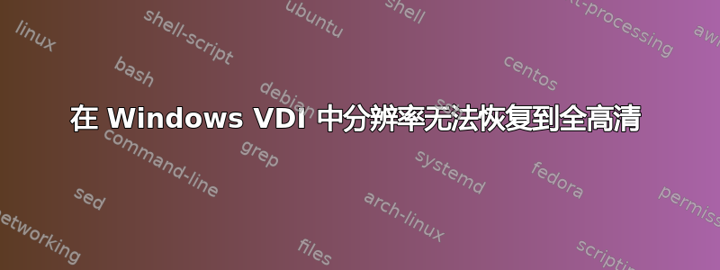 在 Windows VDI 中分辨率无法恢复到全高清