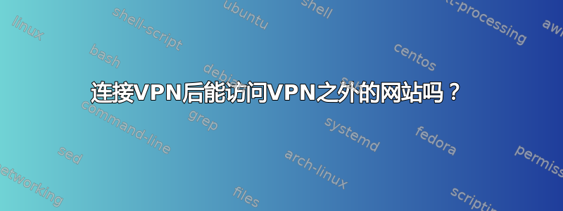 连接VPN后能访问VPN之外的网站吗？