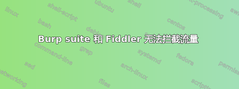 Burp suite 和 Fiddler 无法拦截流量