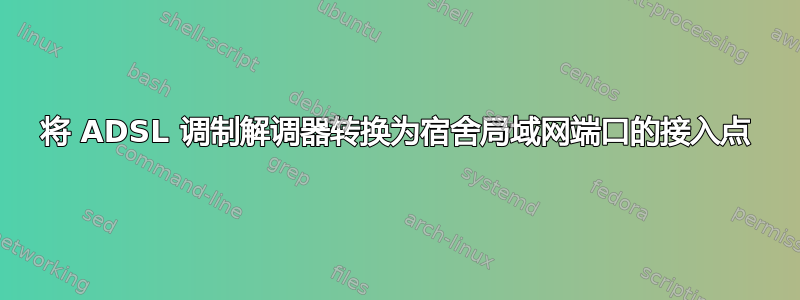 将 ADSL 调制解调器转换为宿舍局域网端口的接入点