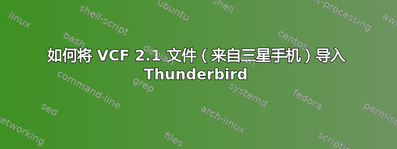 如何将 VCF 2.1 文件（来自三星手机）导入 Thunderbird