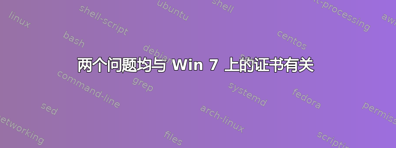 两个问题均与 Win 7 上的证书有关