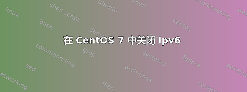 在 CentOS 7 中关闭 ipv6