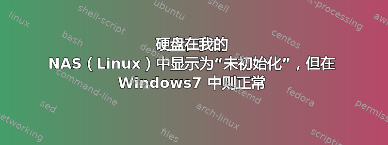 硬盘在我的 NAS（Linux）中显示为“未初始化”，但在 Windows7 中则正常