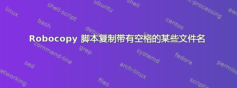 Robocopy 脚本复制带有空格的某些文件名