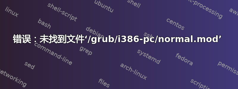 错误：未找到文件‘/grub/i386-pc/normal.mod’