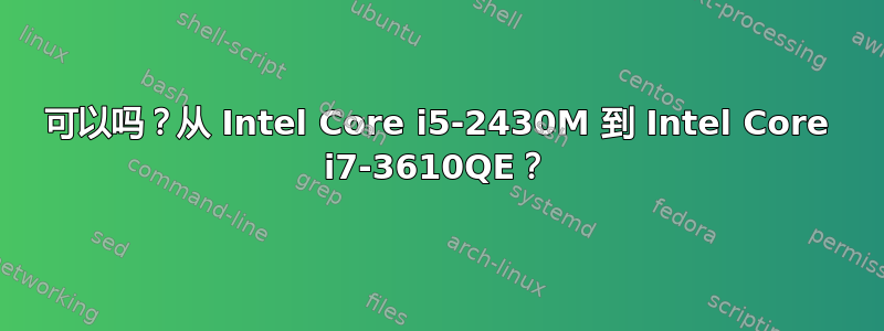 可以吗？从 Intel Core i5-2430M 到 Intel Core i7-3610QE？