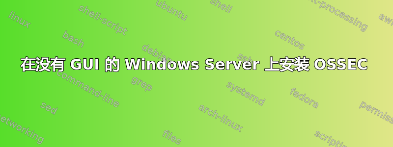 在没有 GUI 的 Windows Server 上安装 OSSEC