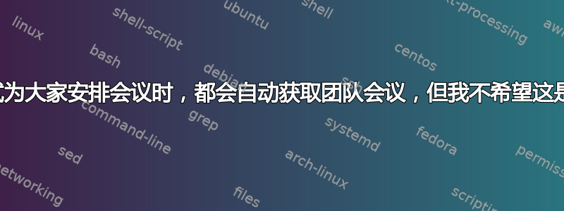 每当我尝试为大家安排会议时，都会自动获取团队会议，但我不希望这是团队会议