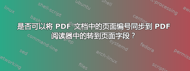 是否可以将 PDF 文档中的页面编号同步到 PDF 阅读器中的转到页面字段？