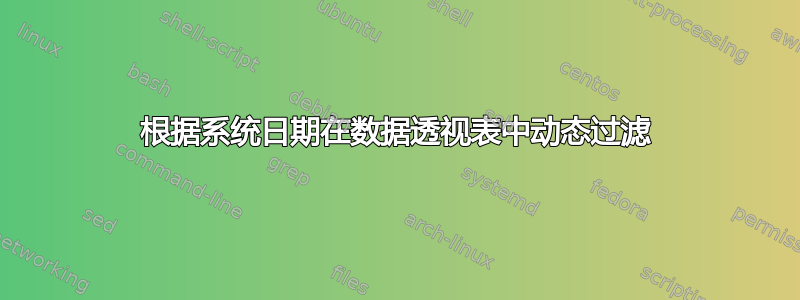 根据系统日期在数据透视表中动态过滤