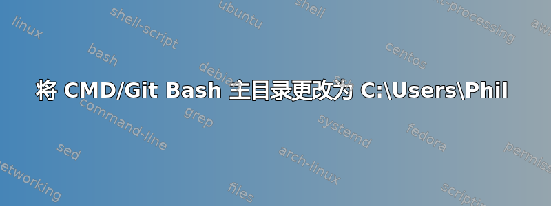 将 CMD/Git Bash 主目录更改为 C:\Users\Phil