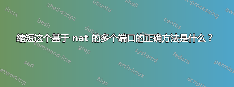 缩短这个基于 nat 的多个端口的正确方法是什么？