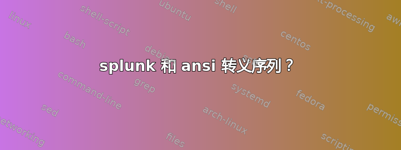 splunk 和 ansi 转义序列？