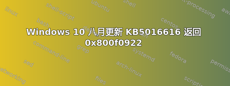 Windows 10 八月更新 KB5016616 返回 0x800f0922