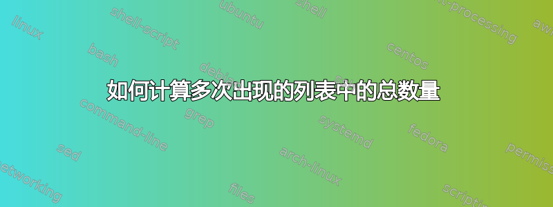 如何计算多次出现的列表中的总数量