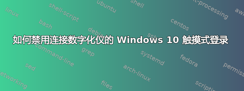 如何禁用连接数字化仪的 Windows 10 触摸式登录