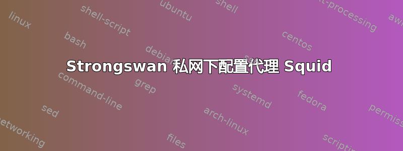 Strongswan 私网下配置代理 Squid