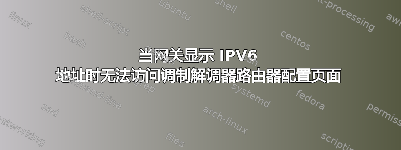 当网关显示 IPV6 地址时无法访问调制解调器路由器配置页面