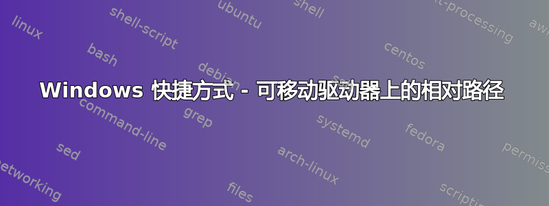 Windows 快捷方式 - 可移动驱动器上的相对路径