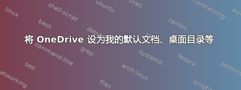 将 OneDrive 设为我的默认文档、桌面目录等