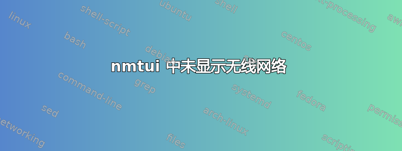 nmtui 中未显示无线网络