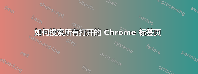 如何搜索所有打开的 Chrome 标签页