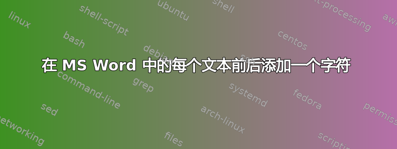 在 MS Word 中的每个文本前后添加一个字符