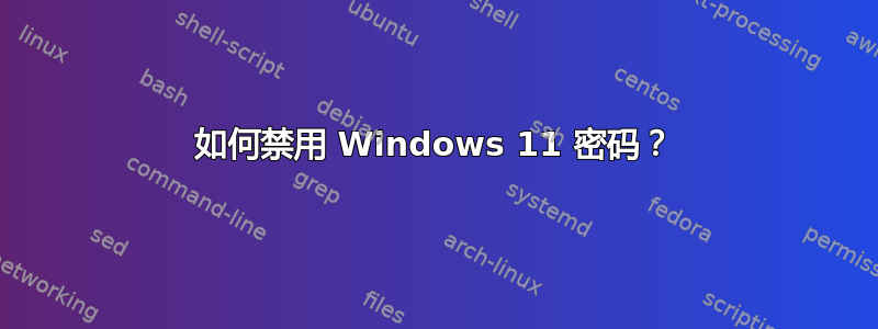 如何禁用 Windows 11 密码？