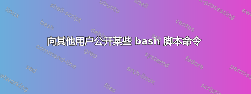 向其他用户公开某些 bash 脚本命令