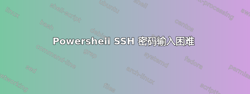 Powershell SSH 密码输入困难