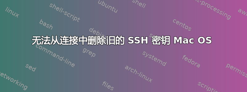 无法从连接中删除旧的 SSH 密钥 Mac OS