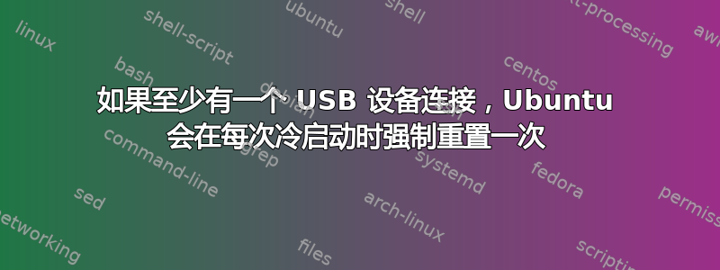 如果至少有一个 USB 设备连接，Ubuntu 会在每次冷启动时强制重置一次