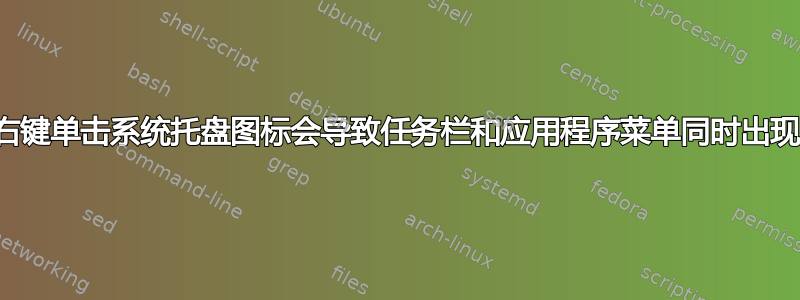 右键单击系统托盘图标会导致任务栏和应用程序菜单同时出现