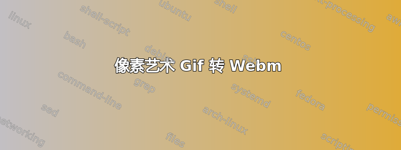 像素艺术 Gif 转 Webm