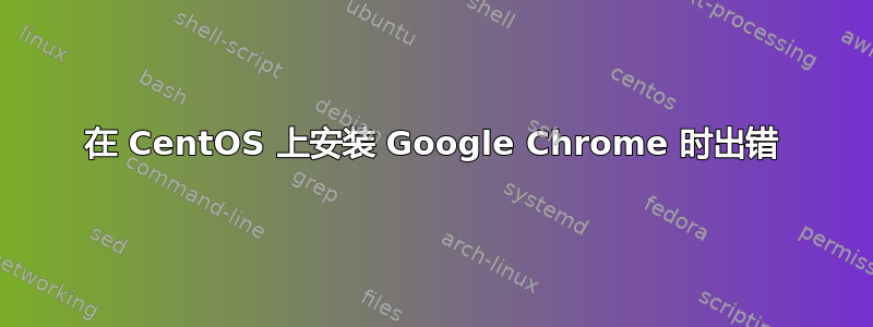 在 CentOS 上安装 Google Chrome 时出错