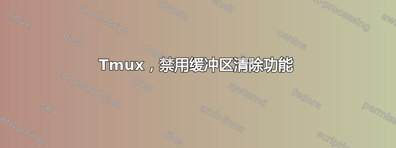 Tmux，禁用缓冲区清除功能