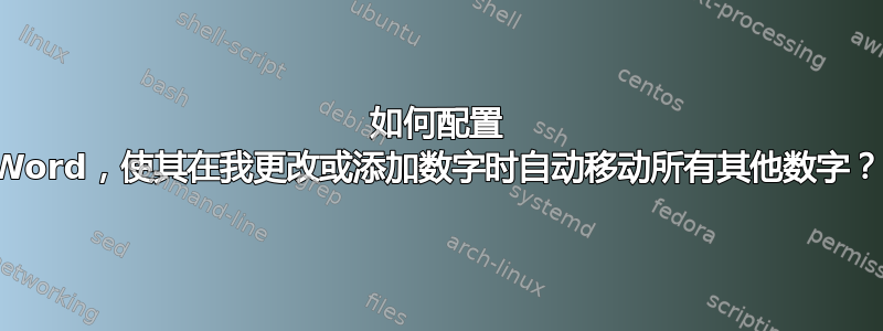 如何配置 Word，使其在我更改或添加数字时自动移动所有其他数字？