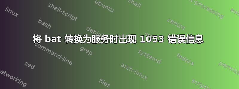 将 bat 转换为服务时出现 1053 错误信息