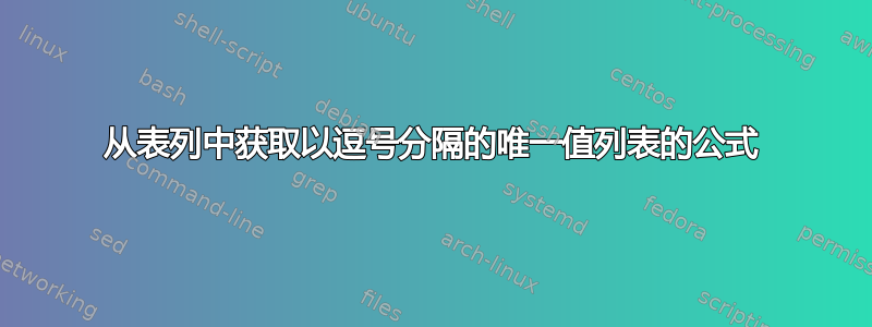 从表列中获取以逗号分隔的唯一值列表的公式