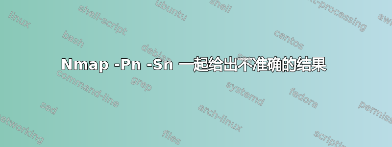 Nmap -Pn -Sn 一起给出不准确的结果