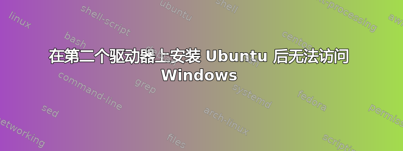 在第二个驱动器上安装 Ubuntu 后无法访问 Windows