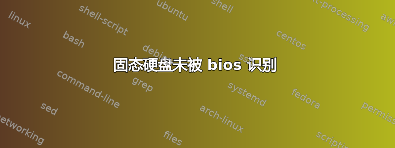 固态硬盘未被 bios 识别