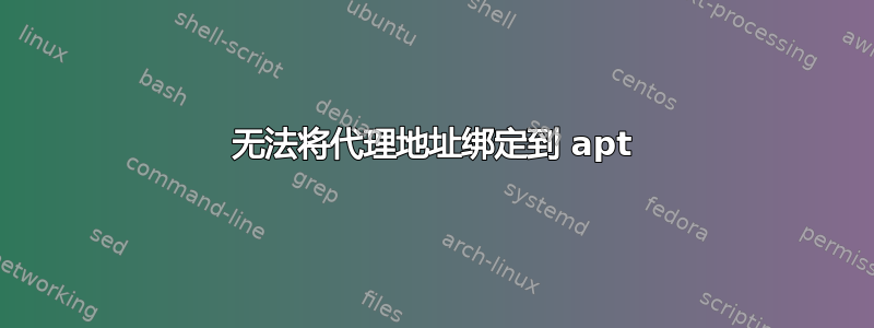 无法将代理地址绑定到 apt