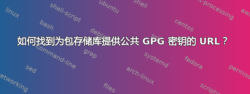 如何找到为包存储库提供公共 GPG 密钥的 URL？