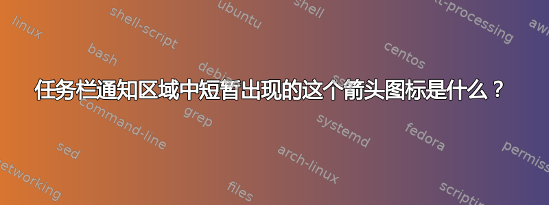 任务栏通知区域中短暂出现的这个箭头图标是什么？