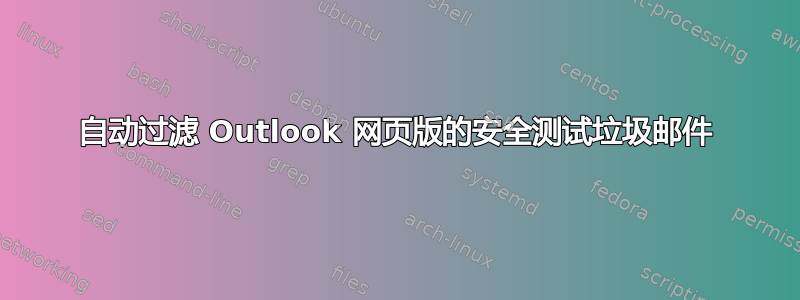 自动过滤 Outlook 网页版的安全测试垃圾邮件