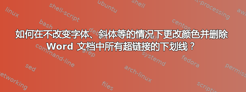 如何在不改变字体、斜体等的情况下更改颜色并删除 Word 文档中所有超链接的下划线？