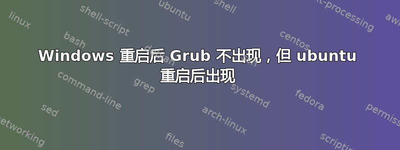 Windows 重启后 Grub 不出现，但 ubuntu 重启后出现