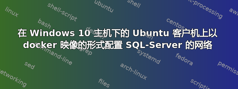 在 Windows 10 主机下的 Ubuntu 客户机上以 docker 映像的形式配置 SQL-Server 的网络